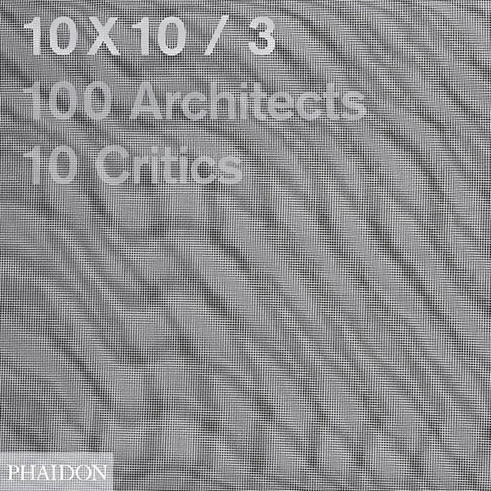 10X10/3: 100 Architects, 10 Critics