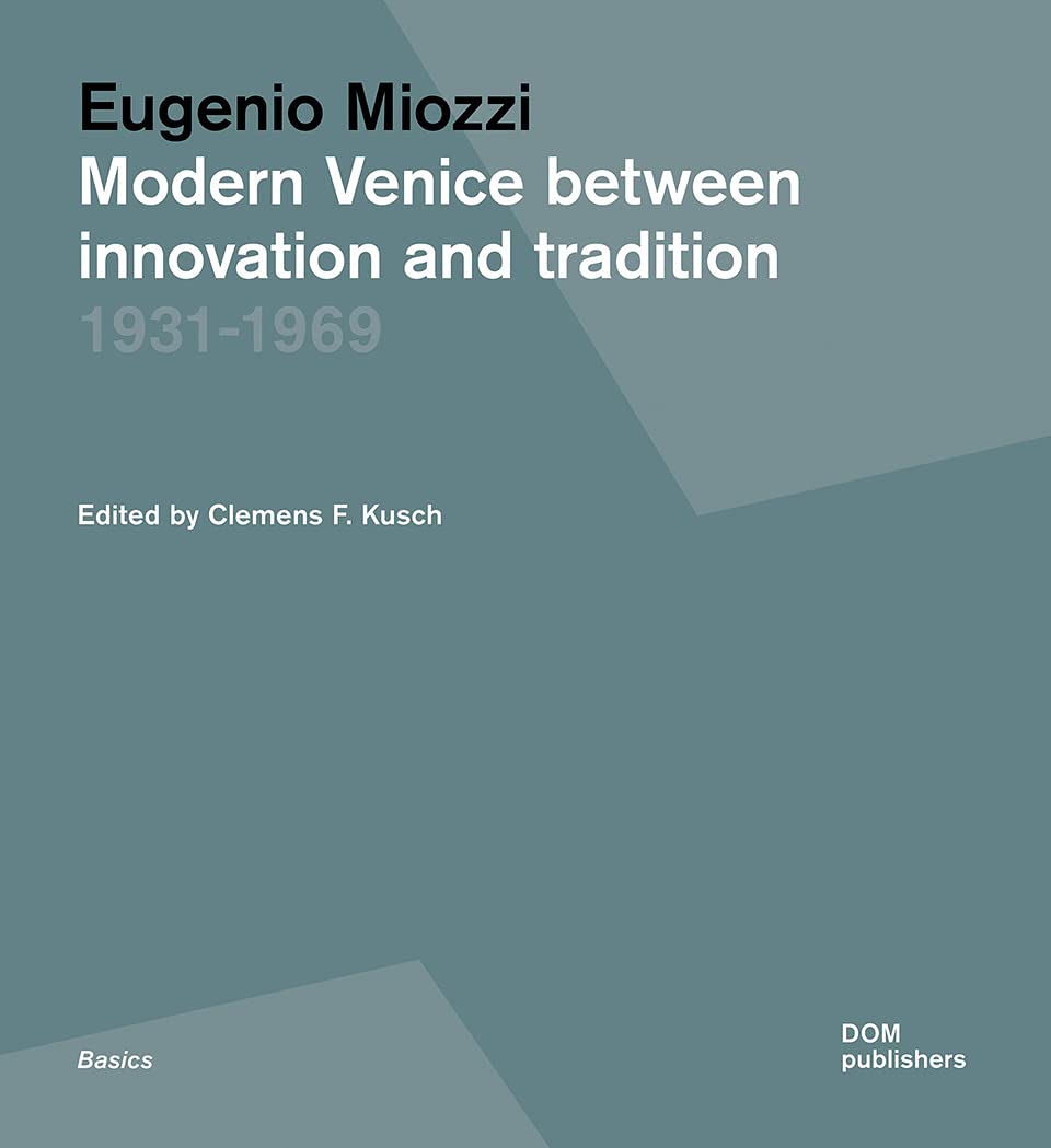 Eugenio Miozzi. Modern Venice between Innovation and Tradition 19311969