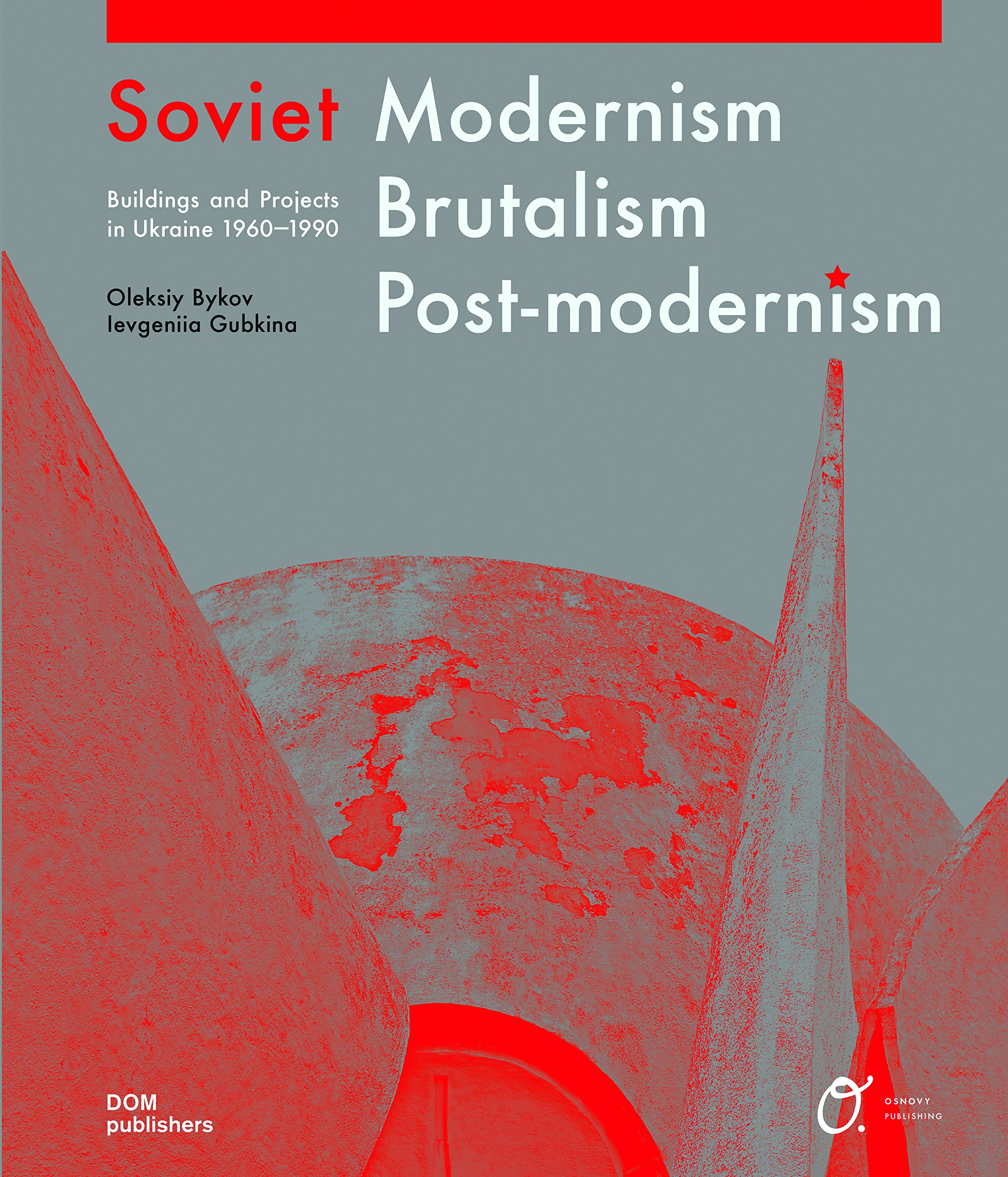 Soviet Modernism. Brutalism. Post-Modernism: Buildings and Structures in Ukraine 19551991